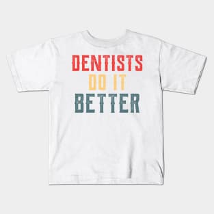 Dentists do it better gift Kids T-Shirt